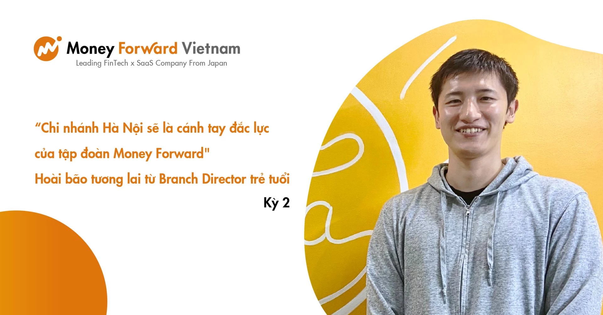“Chi nhánh Hà Nội sẽ là cánh tay đắc lực của tập đoàn Money Forward“ - hoài bão tương lai từ Branch Director trẻ tuổi (Kỳ 2)